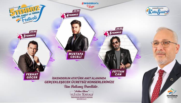 BAŞKAN FATİH TOSYALI:5 TEMMUZ FESTİVALİ BAŞLIYOR 5 TEMMUZ FESTİVALİNDE ÜNLÜ SANATÇILAR İSKENDERUN’DA KONSER VERECEK